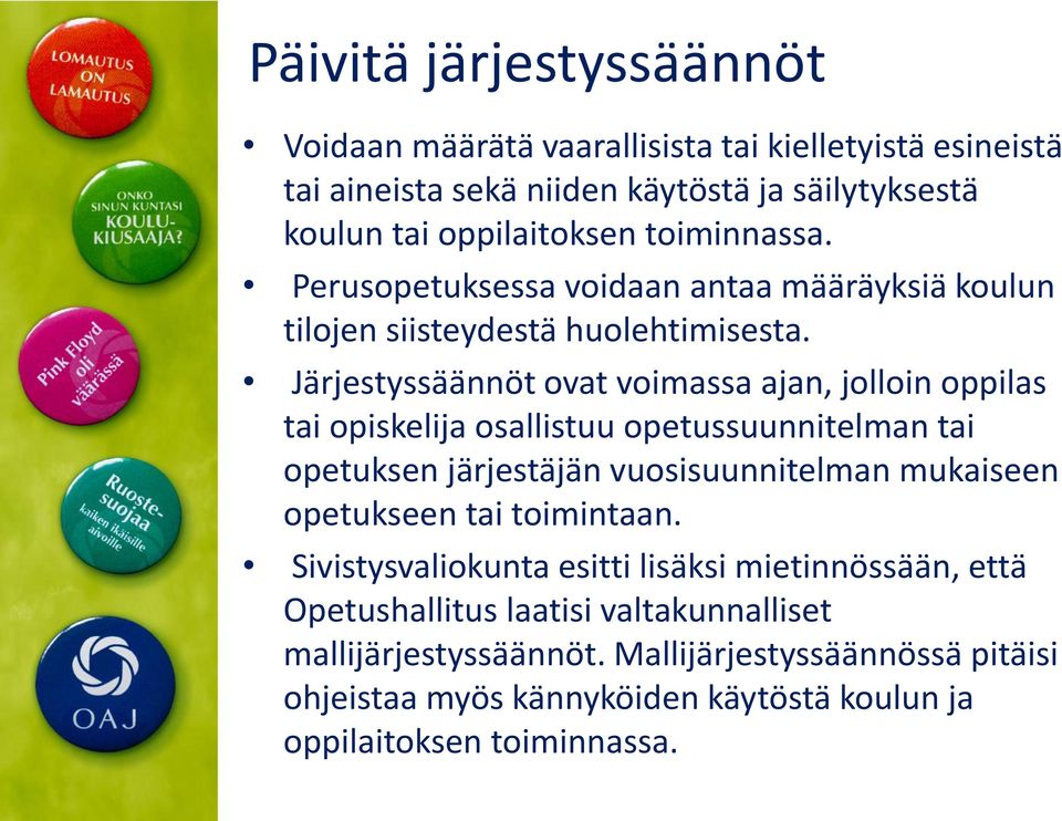 Järjestyssäännöt ovat voimassa ajan, jolloin oppilas tai opiskelija osallistuu opetussuunnitelman tai opetuksen järjestäjän vuosisuunnitelman mukaiseen opetukseen