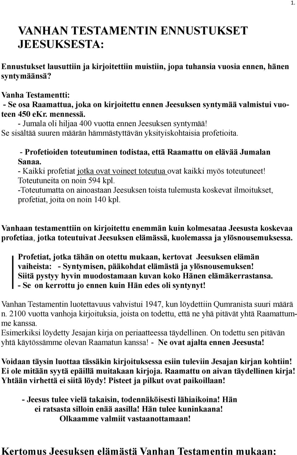 Se sisältää suuren määrän hämmästyttävän yksityiskohtaisia profetioita. - Profetioiden toteutuminen todistaa, että Raamattu on elävää Jumalan Sanaa.