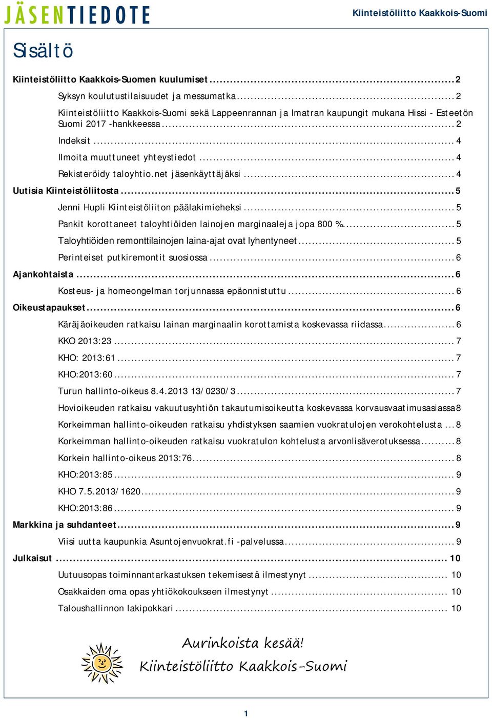 .. 4 Rekisteröidy taloyhtio.net jäsenkäyttäjäksi... 4 Uutisia Kiinteistöliitosta... 5 Jenni Hupli Kiinteistöliiton päälakimieheksi... 5 Pankit korottaneet taloyhtiöiden lainojen marginaaleja jopa 800 %.