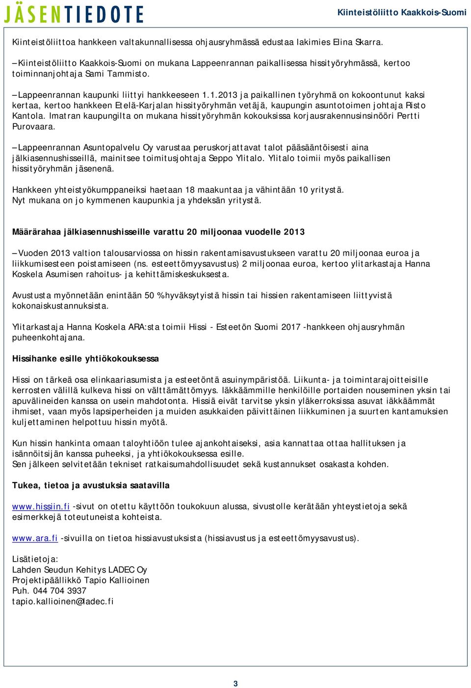 1.2013 ja paikallinen työryhmä on kokoontunut kaksi kertaa, kertoo hankkeen Etelä-Karjalan hissityöryhmän vetäjä, kaupungin asuntotoimen johtaja Risto Kantola.