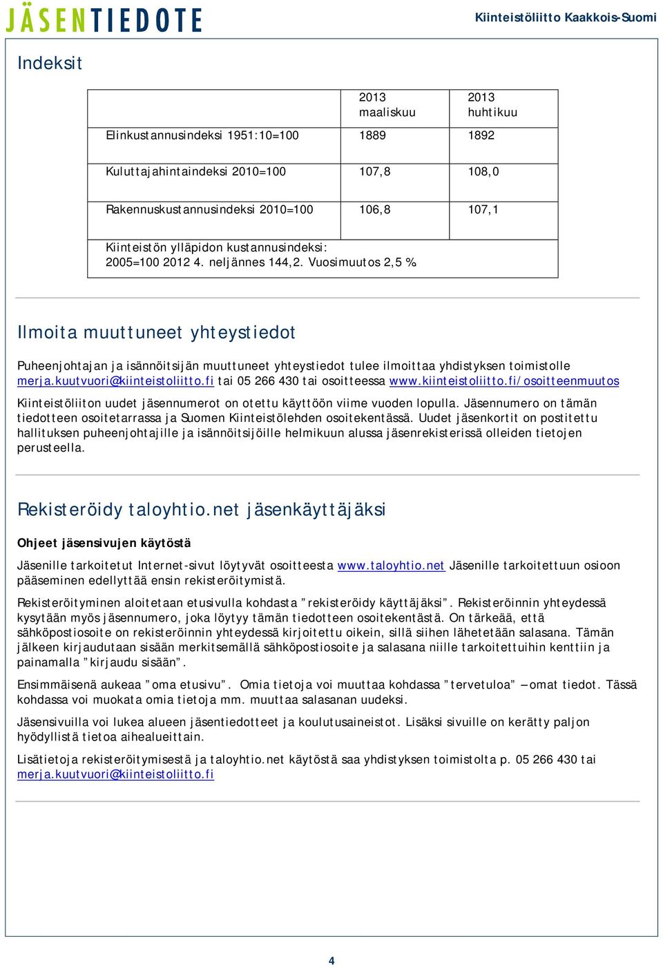 Ilmoita muuttuneet yhteystiedot Puheenjohtajan ja isännöitsijän muuttuneet yhteystiedot tulee ilmoittaa yhdistyksen toimistolle merja.kuutvuori@kiinteistoliitto.fi tai 05 266 430 tai osoitteessa www.