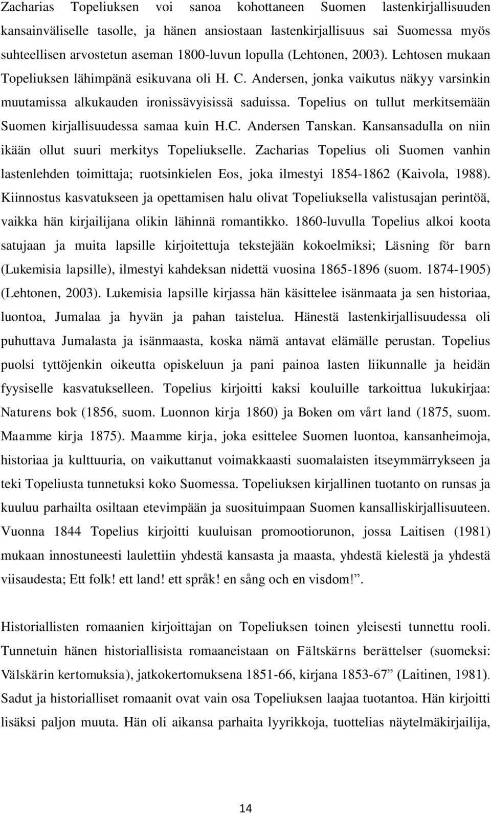 Topelius on tullut merkitsemään Suomen kirjallisuudessa samaa kuin H.C. Andersen Tanskan. Kansansadulla on niin ikään ollut suuri merkitys Topeliukselle.