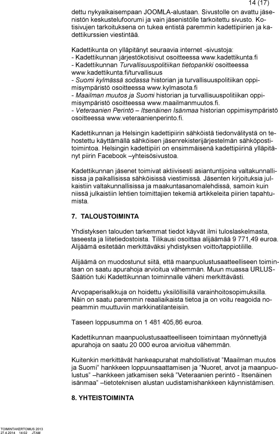 Kadettikunta on ylläpitänyt seuraavia internet -sivustoja: - Kadettikunnan järjestökotisivut osoitteessa www.kadettikunta.fi - Kadettikunnan Turvallisuuspolitiikan tietopankki osoitteessa www.