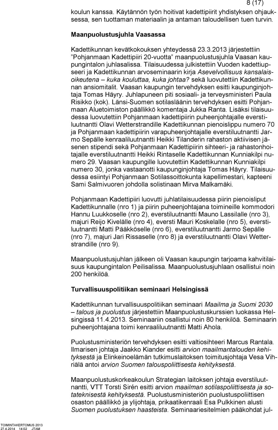 Tilaisuudessa julkistettiin Vuoden kadettiupseeri ja Kadettikunnan arvoseminaarin kirja Asevelvollisuus kansalaisoikeutena kuka kouluttaa, kuka johtaa? sekä luovutettiin Kadettikunnan ansiomitalit.