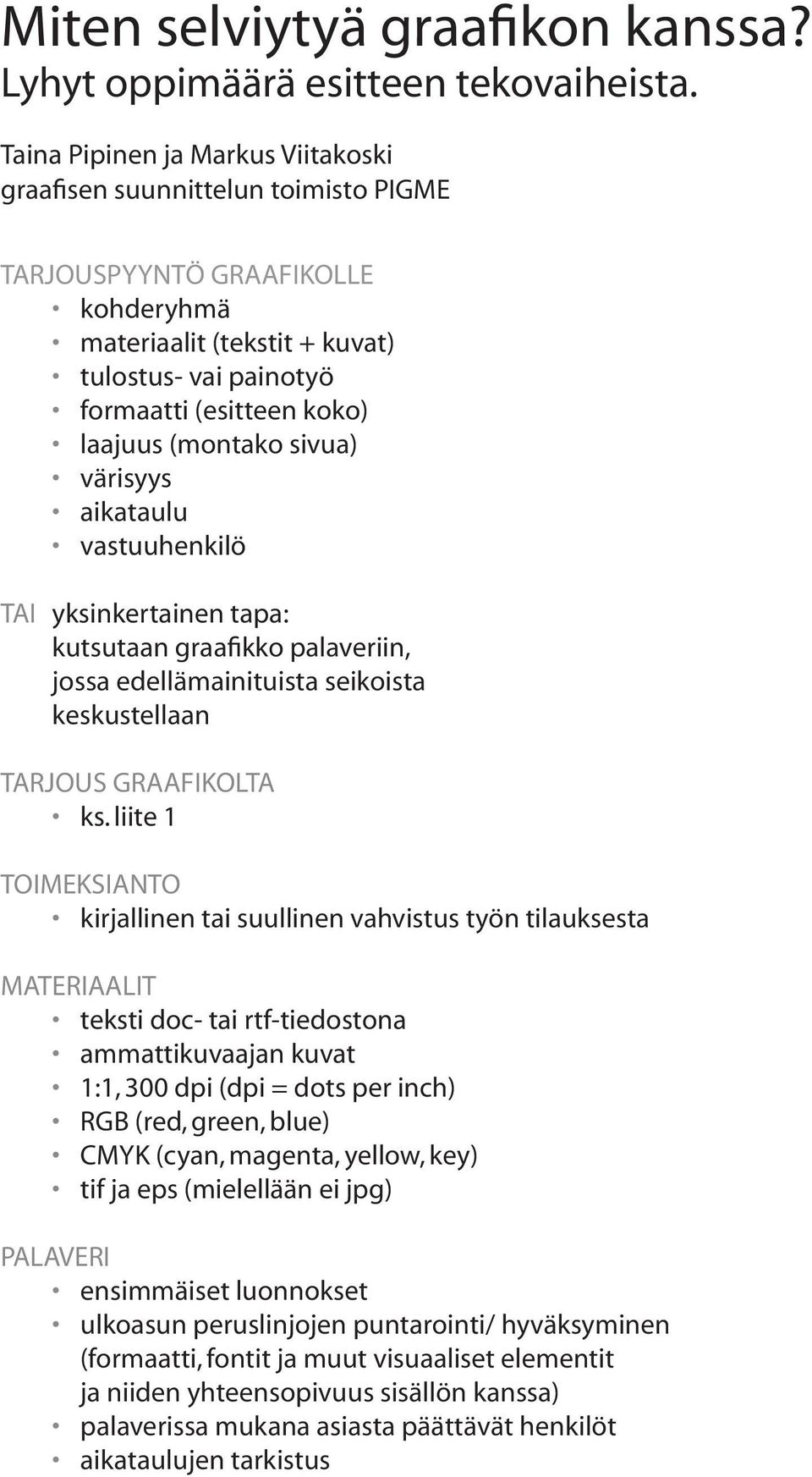 vastuuhenkilö TAI yksinkertainen tapa: kutsutaan graafikko palaveriin, jossa edellämainituista seikoista keskustellaan TARJOUS GRAAFIKOLTA ks.