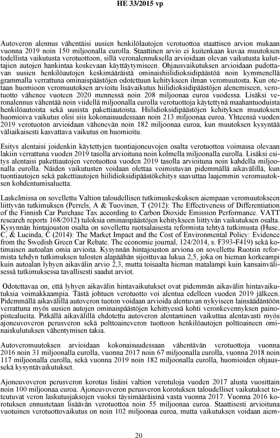 Ohjausvaikutuksen arvioidaan pudottavan uusien henkilöautojen keskimääräistä ominaishiilidioksidipäästöä noin kymmenellä grammalla verrattuna ominaispäästöjen odotettuun kehitykseen ilman