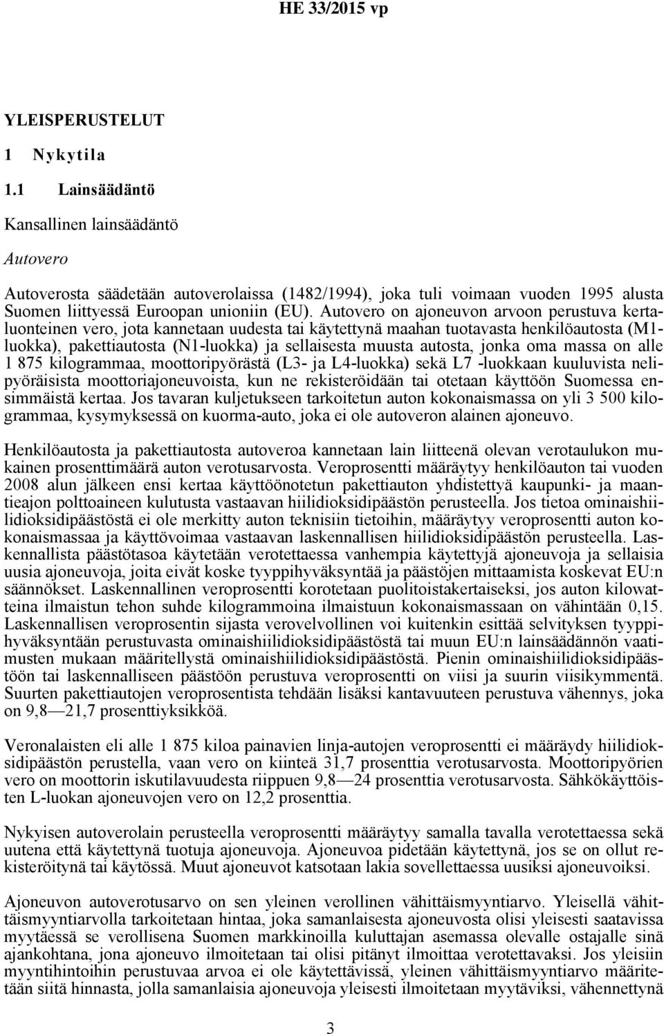 Autovero on ajoneuvon arvoon perustuva kertaluonteinen vero, jota kannetaan uudesta tai käytettynä maahan tuotavasta henkilöautosta (M1- luokka), pakettiautosta (N1-luokka) ja sellaisesta muusta