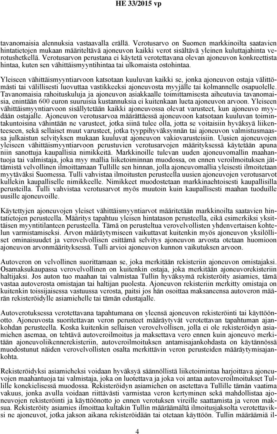 Yleiseen vähittäismyyntiarvoon katsotaan kuuluvan kaikki se, jonka ajoneuvon ostaja välittömästi tai välillisesti luovuttaa vastikkeeksi ajoneuvosta myyjälle tai kolmannelle osapuolelle.