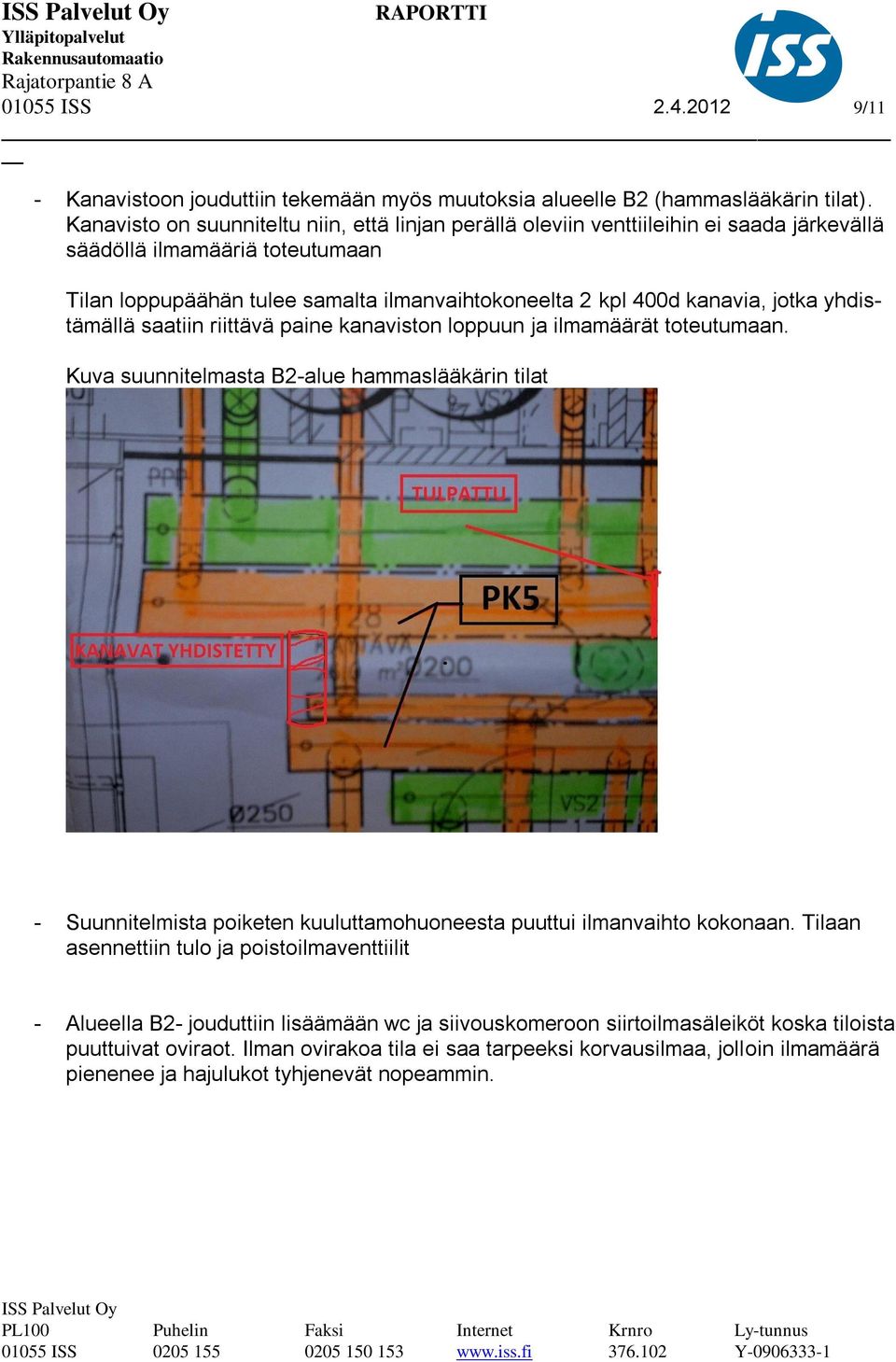 jotka yhdistämällä saatiin riittävä paine kanaviston loppuun ja ilmamäärät toteutumaan.