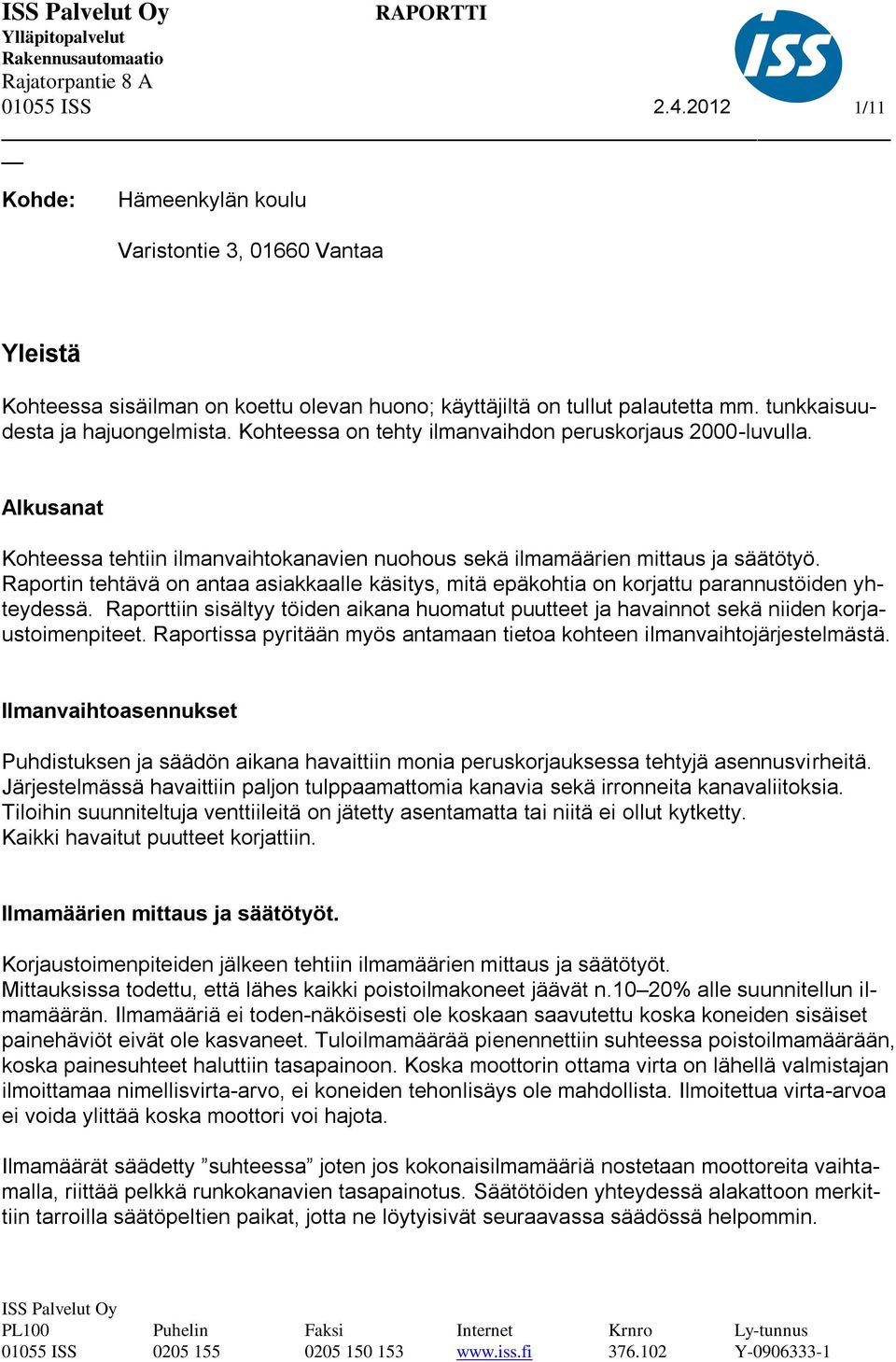 Raportin tehtävä on antaa asiakkaalle käsitys, mitä epäkohtia on korjattu parannustöiden yhteydessä. Raporttiin sisältyy töiden aikana huomatut puutteet ja havainnot sekä niiden korjaustoimenpiteet.