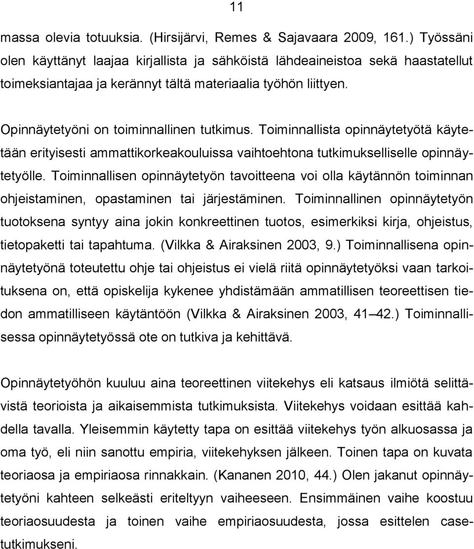 Toiminnallista opinnäytetyötä käytetään erityisesti ammattikorkeakouluissa vaihtoehtona tutkimukselliselle opinnäytetyölle.