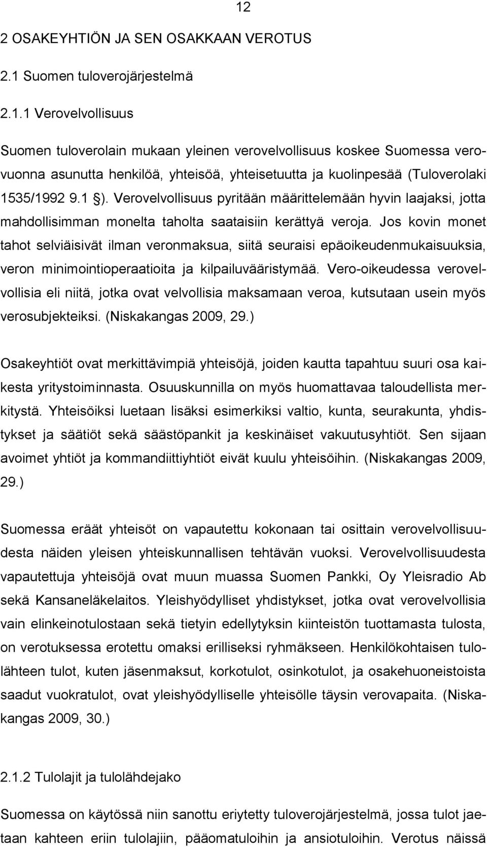 Jos kovin monet tahot selviäisivät ilman veronmaksua, siitä seuraisi epäoikeudenmukaisuuksia, veron minimointioperaatioita ja kilpailuvääristymää.