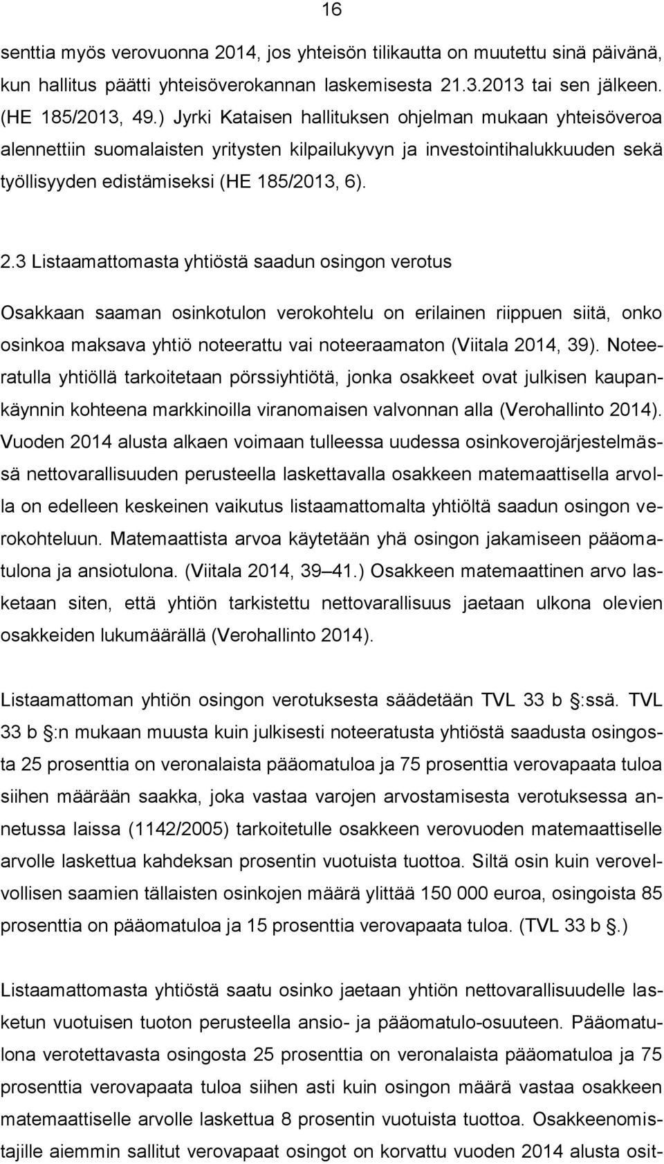 3 Listaamattomasta yhtiöstä saadun osingon verotus Osakkaan saaman osinkotulon verokohtelu on erilainen riippuen siitä, onko osinkoa maksava yhtiö noteerattu vai noteeraamaton (Viitala 2014, 39).