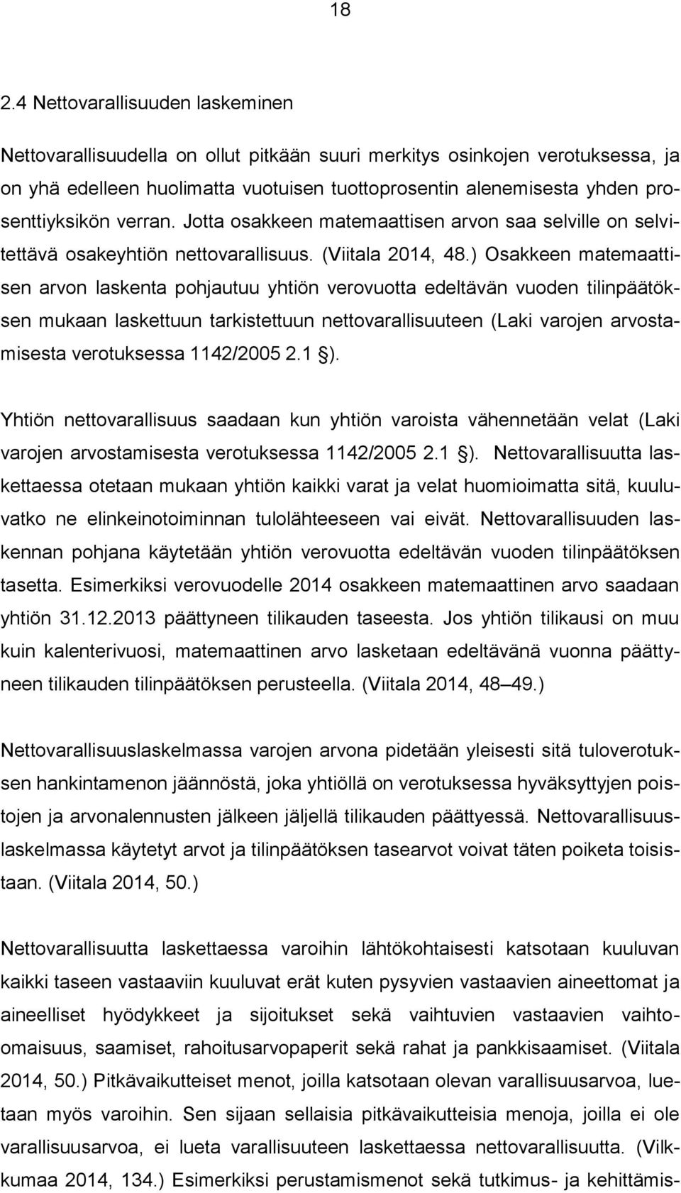 ) Osakkeen matemaattisen arvon laskenta pohjautuu yhtiön verovuotta edeltävän vuoden tilinpäätöksen mukaan laskettuun tarkistettuun nettovarallisuuteen (Laki varojen arvostamisesta verotuksessa