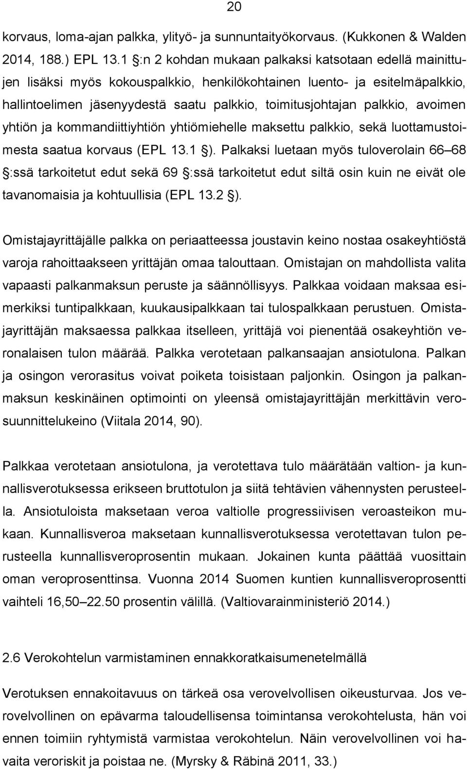 palkkio, avoimen yhtiön ja kommandiittiyhtiön yhtiömiehelle maksettu palkkio, sekä luottamustoimesta saatua korvaus (EPL 13.1 ).