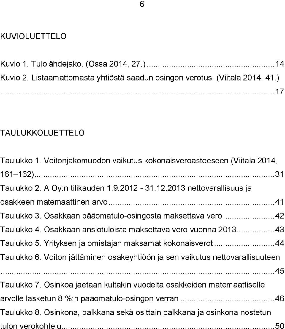 Osakkaan pääomatulo-osingosta maksettava vero... 42 Taulukko 4. Osakkaan ansiotuloista maksettava vero vuonna 2013... 43 Taulukko 5. Yrityksen ja omistajan maksamat kokonaisverot... 44 Taulukko 6.