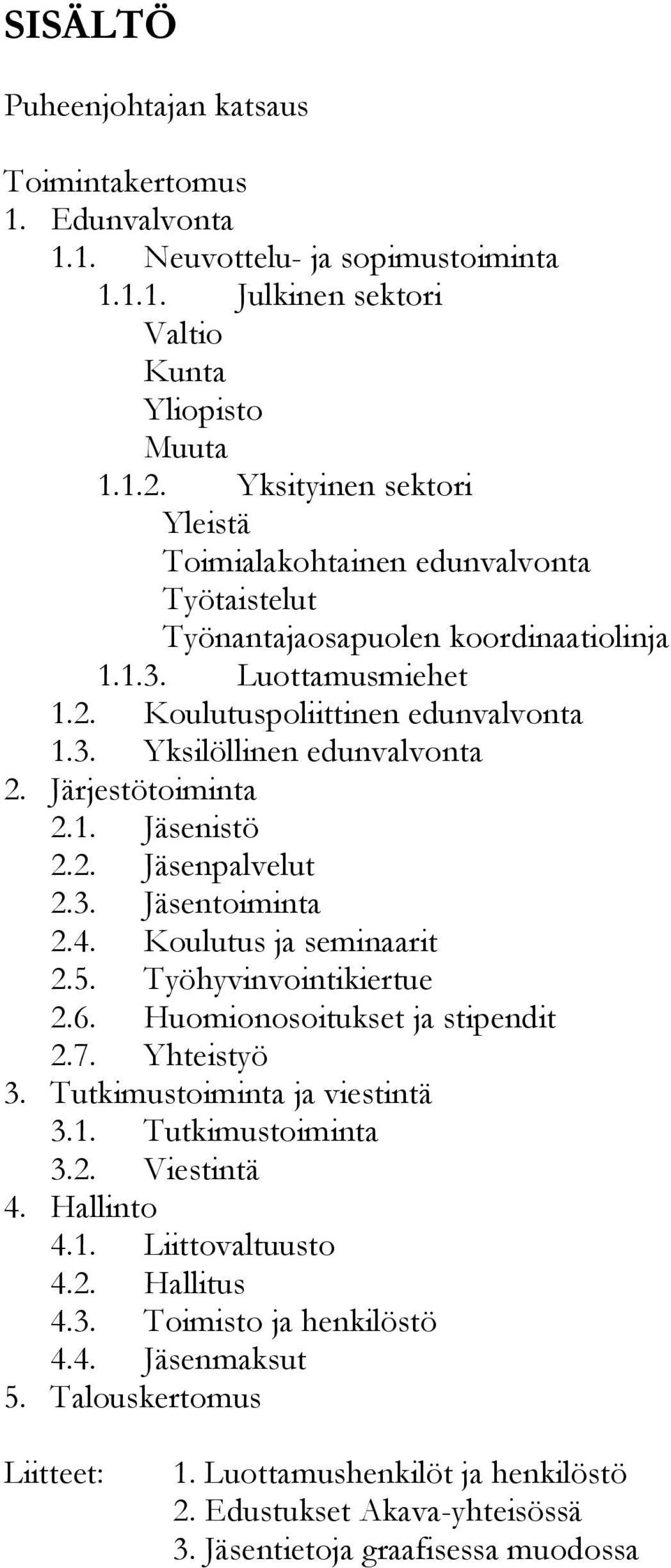 Järjestötoiminta 2.1. Jäsenistö 2.2. Jäsenpalvelut 2.3. Jäsentoiminta 2.4. Koulutus ja seminaarit 2.5. Työhyvinvointikiertue 2.6. Huomionosoitukset ja stipendit 2.7. Yhteistyö 3.