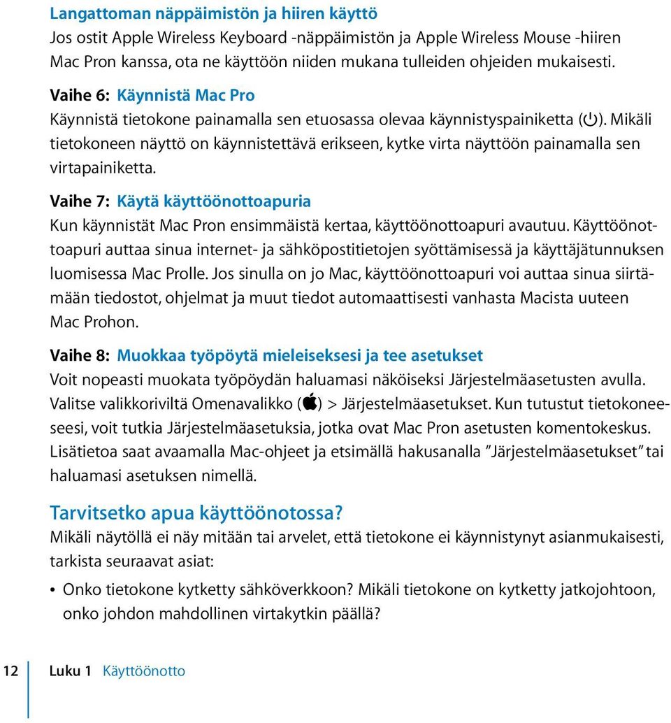 Mikäli tietokoneen näyttö on käynnistettävä erikseen, kytke virta näyttöön painamalla sen virtapainiketta.