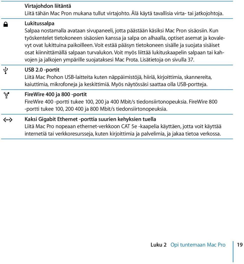 Kun työskentelet tietokoneen sisäosien kanssa ja salpa on alhaalla, optiset asemat ja kovalevyt ovat lukittuina paikoilleen.