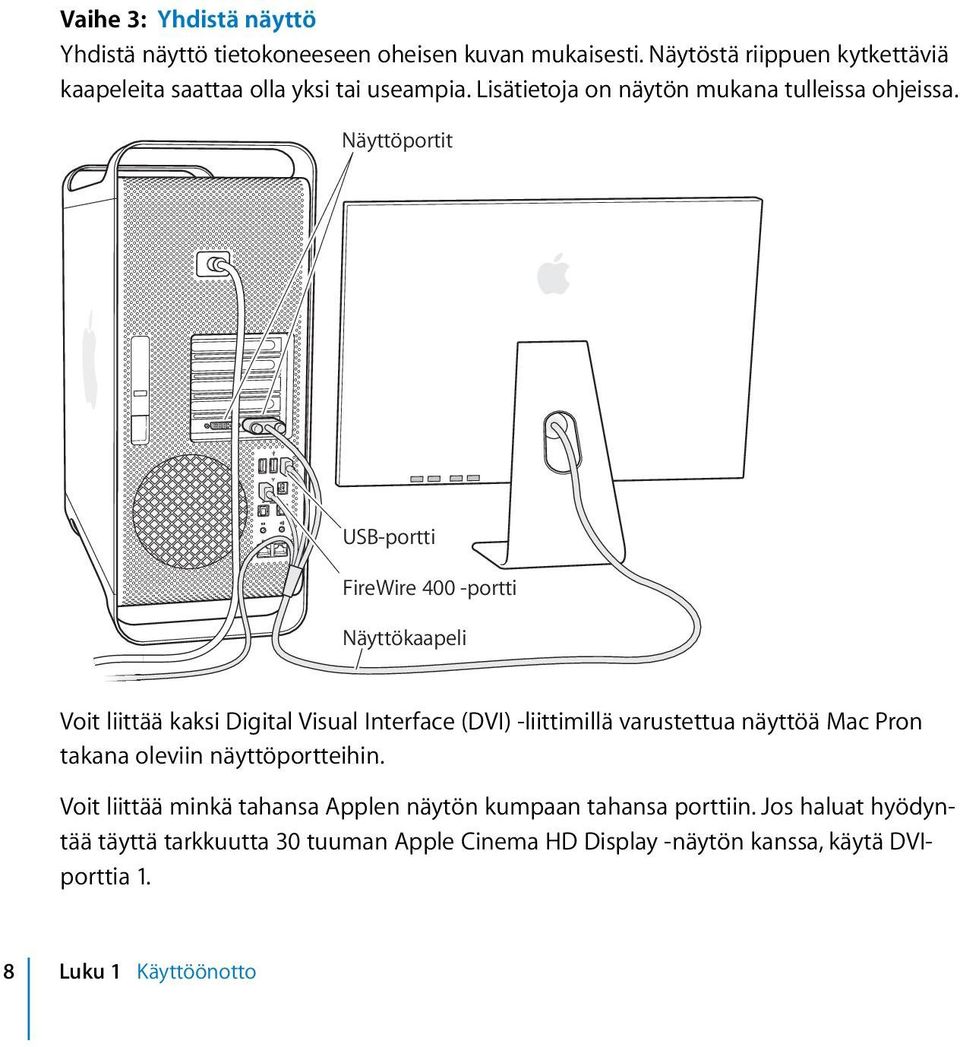 Näyttöportit USB-portti FireWire 400 -portti Näyttökaapeli Voit liittää kaksi Digital Visual Interface (DVI) -liittimillä varustettua näyttöä Mac