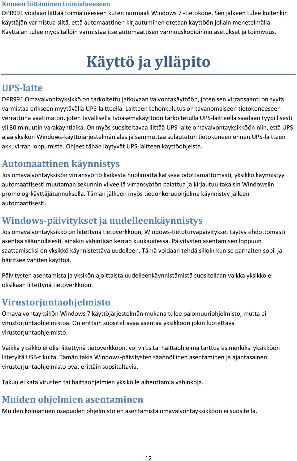 Käyttäjän tulee myös tällöin varmistaa itse automaattisen varmuuskopioinnin asetukset ja toimivuus.