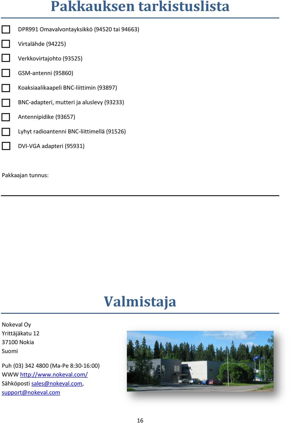 Lyhyt radioantenni BNC-liittimellä (91526) DVI-VGA adapteri (95931) Pakkaajan tunnus: Nokeval Oy Yrittäjäkatu 12 37100 Nokia