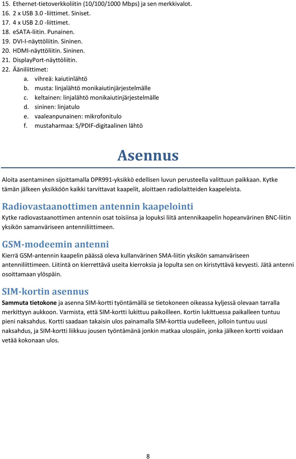 keltainen: linjalähtö monikaiutinjärjestelmälle d. sininen: linjatulo e. vaaleanpunainen: mikrofonitulo f.