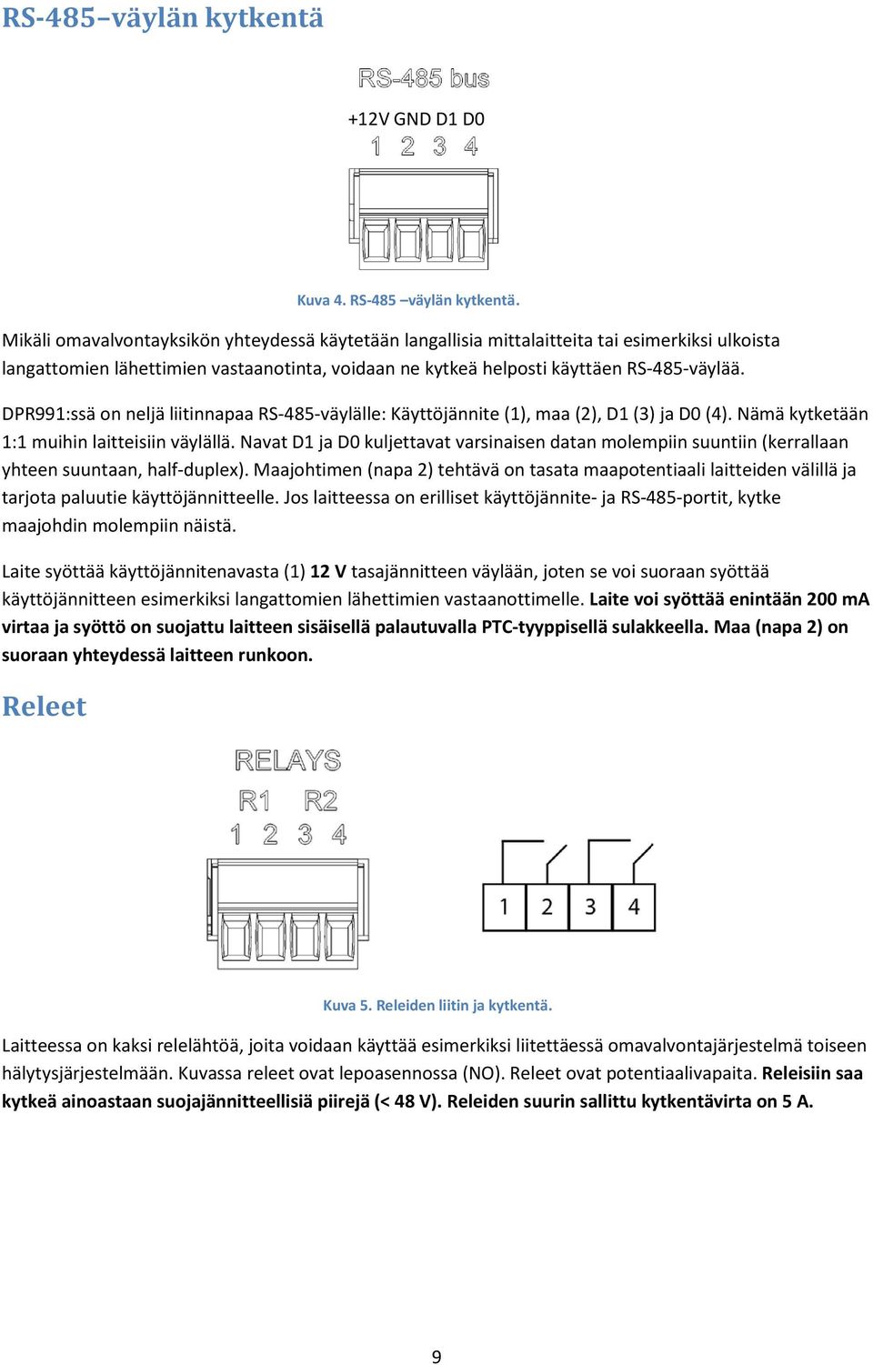 Navat D1 ja D0 kuljettavat varsinaisen datan molempiin suuntiin (kerrallaan yhteen suuntaan, half-duplex).