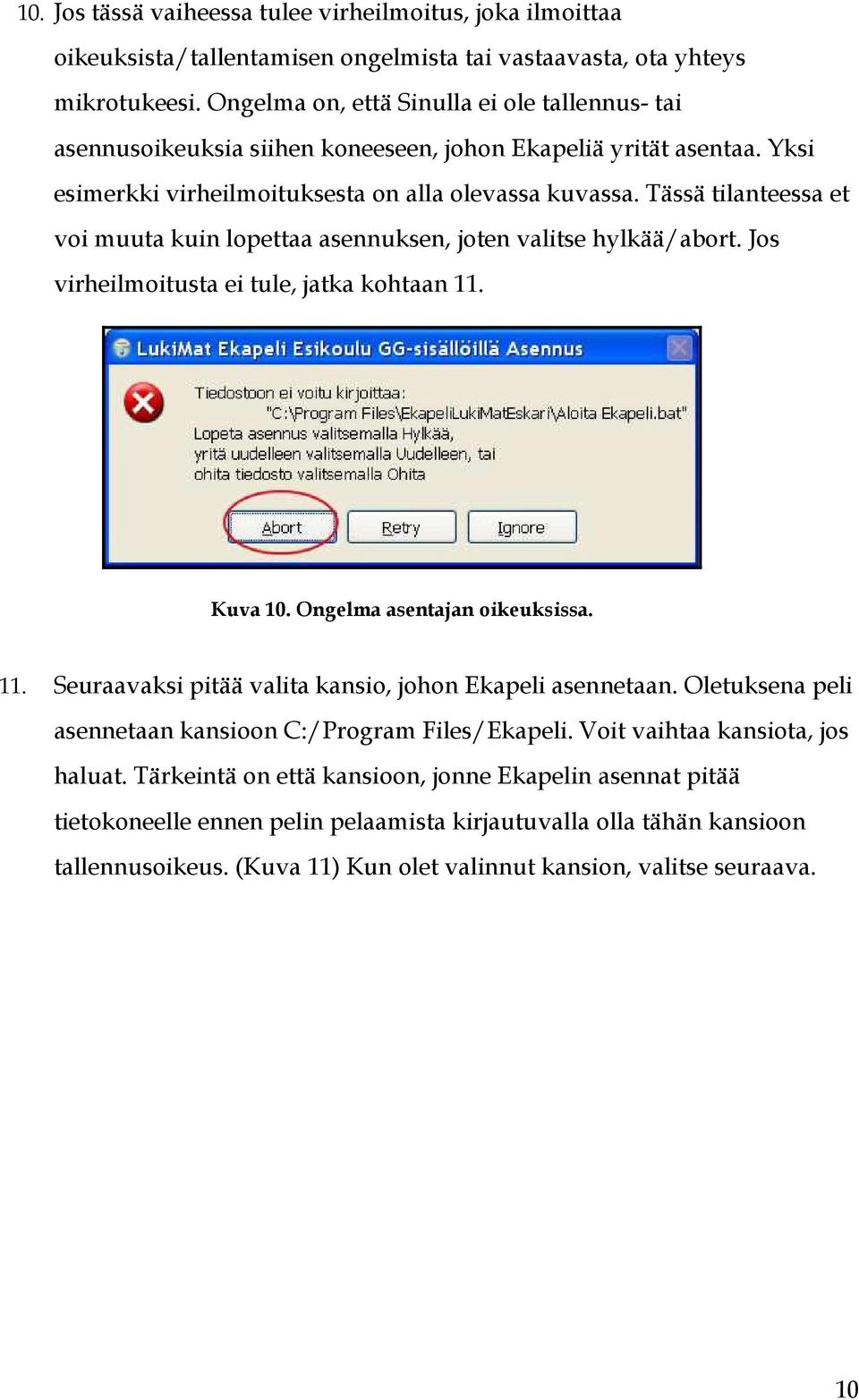 Tässä tilanteessa et voi muuta kuin lopettaa asennuksen, joten valitse hylkää/abort. Jos virheilmoitusta ei tule, jatka kohtaan 11. Kuva 10. Ongelma asentajan oikeuksissa. 11. Seuraavaksi pitää valita kansio, johon Ekapeli asennetaan.