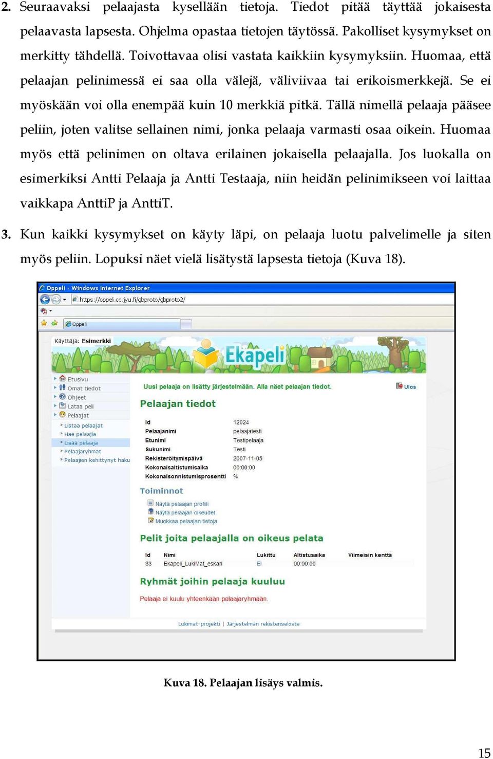 Tällä nimellä pelaaja pääsee peliin, joten valitse sellainen nimi, jonka pelaaja varmasti osaa oikein. Huomaa myös että pelinimen on oltava erilainen jokaisella pelaajalla.