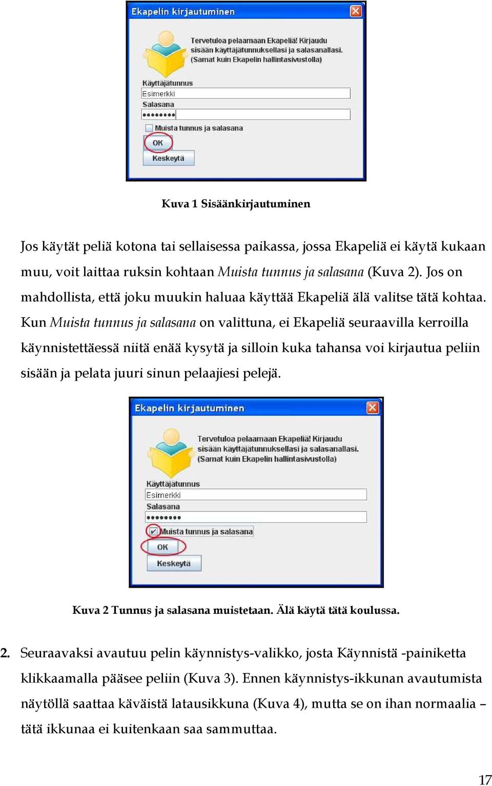 Kun Muista tunnus ja salasana on valittuna, ei Ekapeliä seuraavilla kerroilla käynnistettäessä niitä enää kysytä ja silloin kuka tahansa voi kirjautua peliin sisään ja pelata juuri sinun pelaajiesi