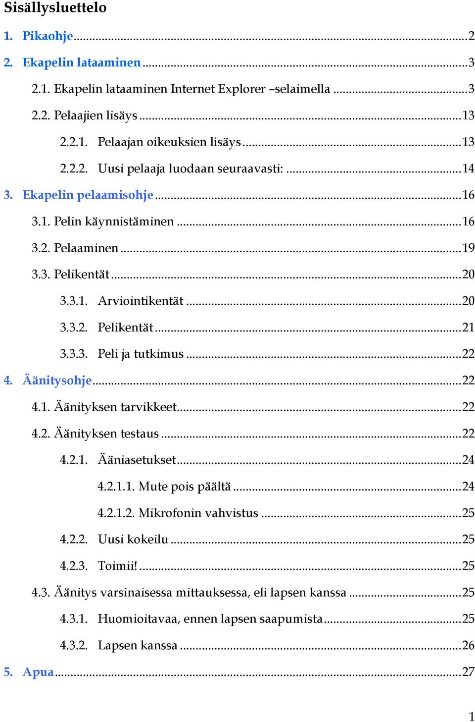 Äänitysohje...22 4.1. Äänityksen tarvikkeet...22 4.2. Äänityksen testaus...22 4.2.1. Ääniasetukset...24 4.2.1.1. Mute pois päältä...24 4.2.1.2. Mikrofonin vahvistus...25 4.2.2. Uusi kokeilu...25 4.2.3.