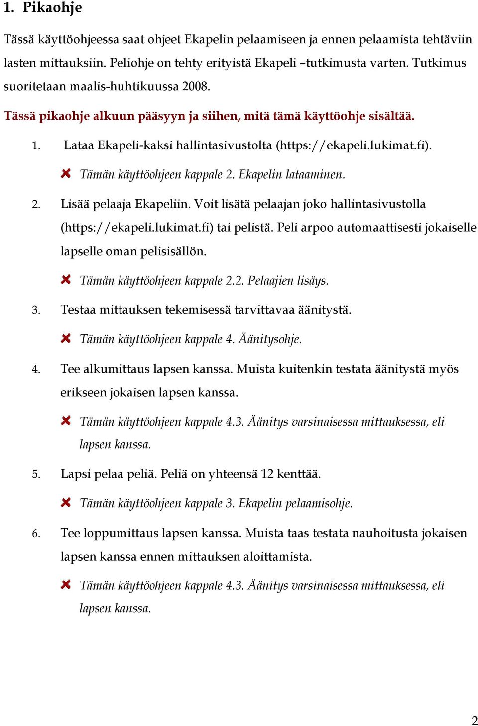 Tämän käyttöohjeen kappale 2. Ekapelin lataaminen. 2. Lisää pelaaja Ekapeliin. Voit lisätä pelaajan joko hallintasivustolla (https://ekapeli.lukimat.fi) tai pelistä.