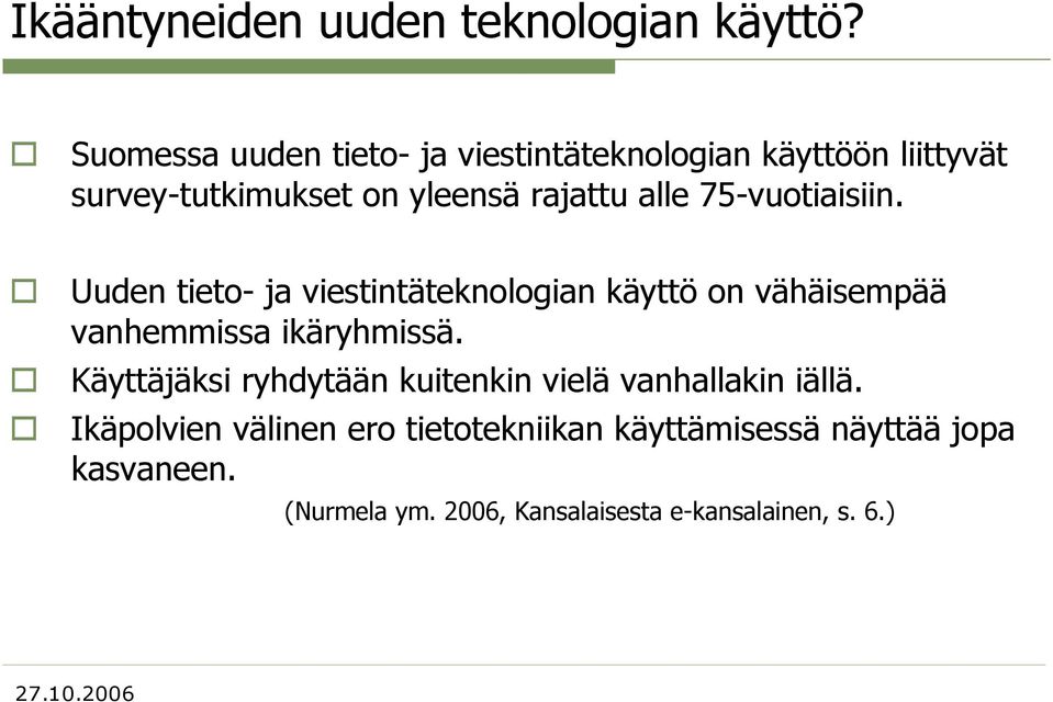 75-vuotiaisiin. Uuden tieto- ja viestintäteknologian käyttö on vähäisempää vanhemmissa ikäryhmissä.