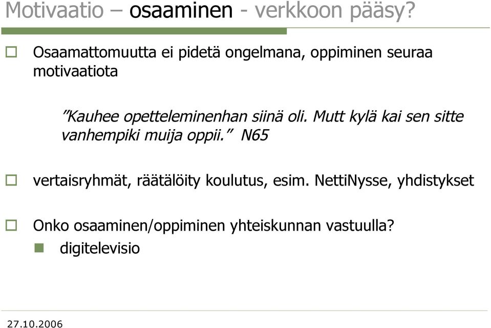 opetteleminenhan siinä oli. Mutt kylä kai sen sitte vanhempiki muija oppii.