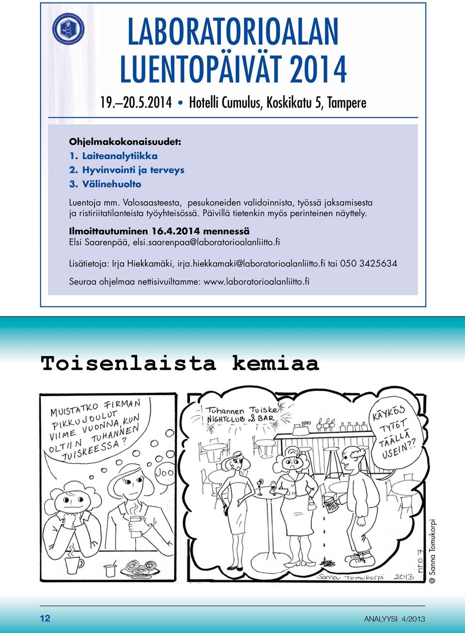 Valosaasteesta, pesukoneiden validoinnista, työssä jaksamisesta ja ristiriitatilanteista työyhteisössä. Päivillä tietenkin myös perinteinen näyttely.