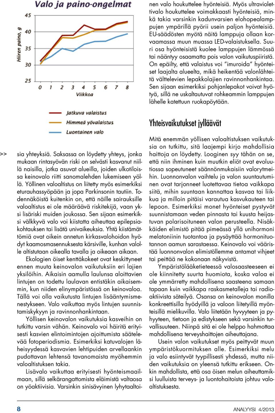 On epäilty, että valaistus voi imuroida hyönteiset laajalta alueelta, mikä heikentää valonlähteitä välttelevien lepakkolajien ravinnonhankintaa.