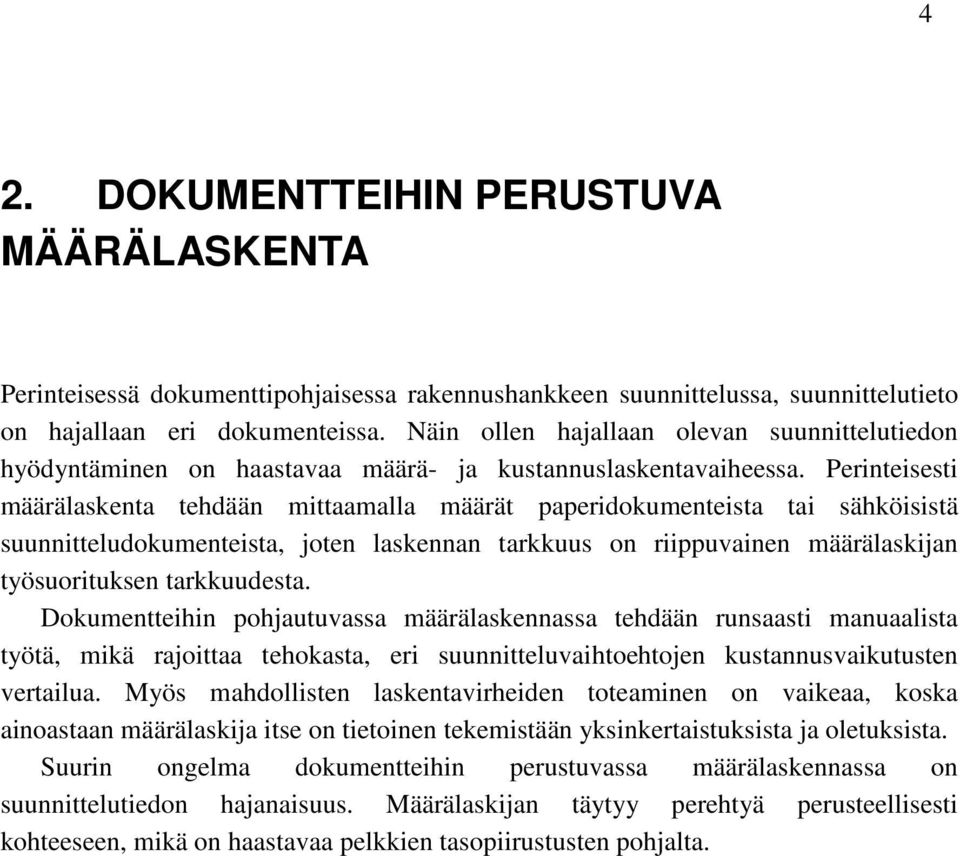 Perinteisesti määrälaskenta tehdään mittaamalla määrät paperidokumenteista tai sähköisistä suunnitteludokumenteista, joten laskennan tarkkuus on riippuvainen määrälaskijan työsuorituksen tarkkuudesta.