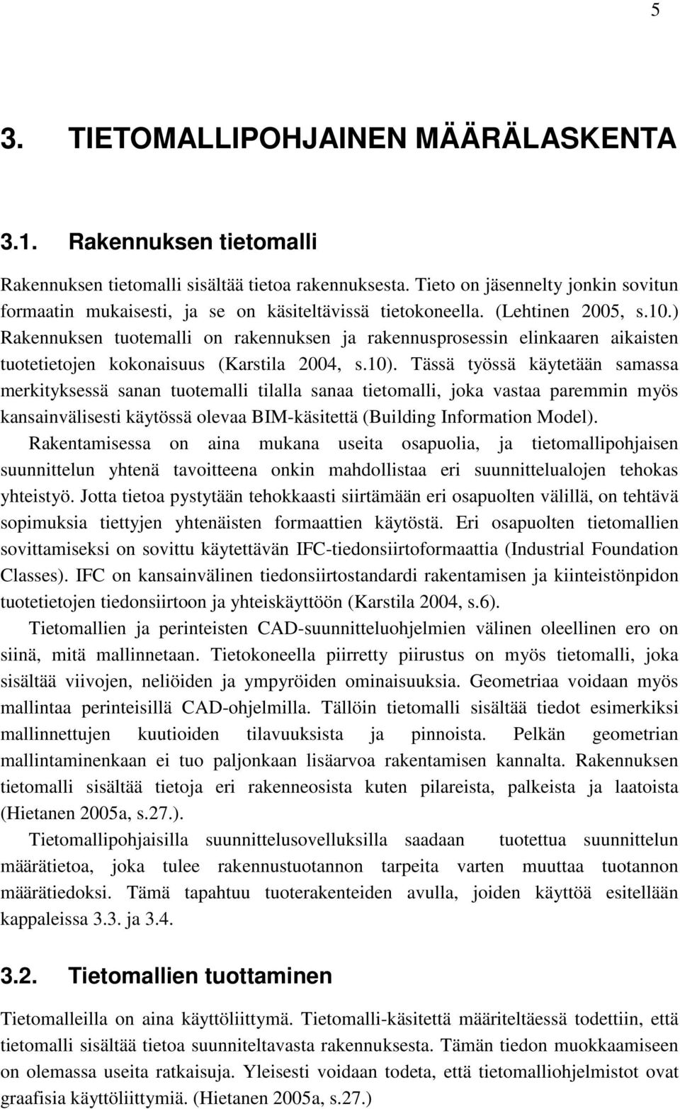 ) Rakennuksen tuotemalli on rakennuksen ja rakennusprosessin elinkaaren aikaisten tuotetietojen kokonaisuus (Karstila 2004, s.10).