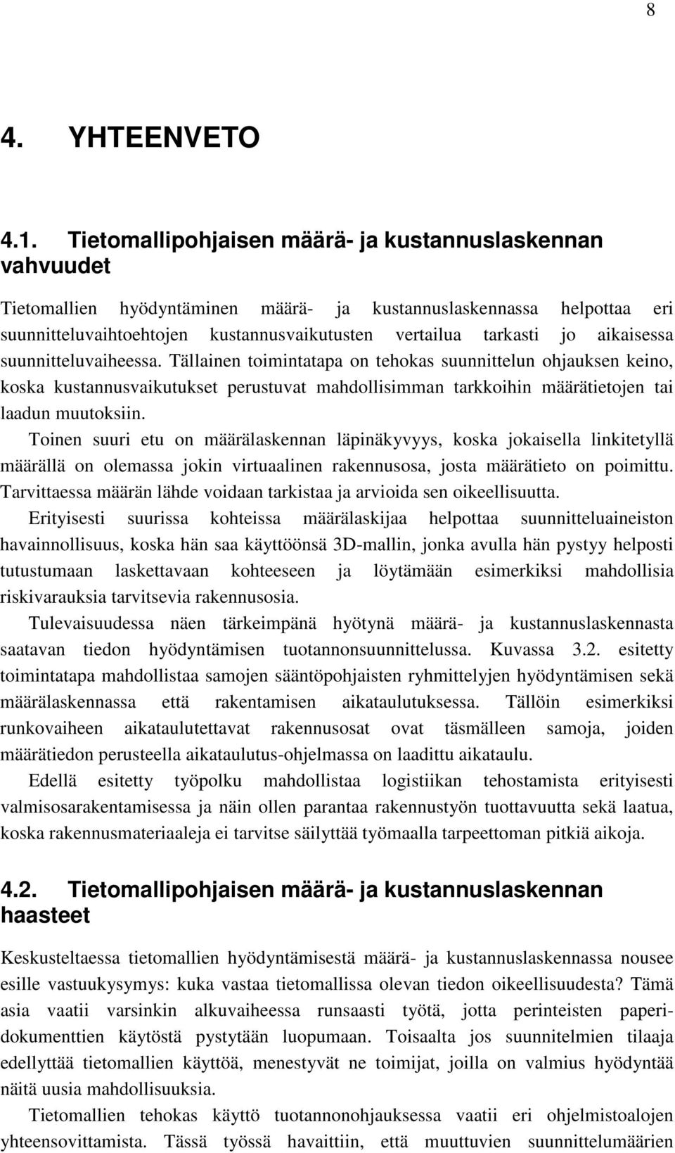 aikaisessa suunnitteluvaiheessa. Tällainen toimintatapa on tehokas suunnittelun ohjauksen keino, koska kustannusvaikutukset perustuvat mahdollisimman tarkkoihin määrätietojen tai laadun muutoksiin.