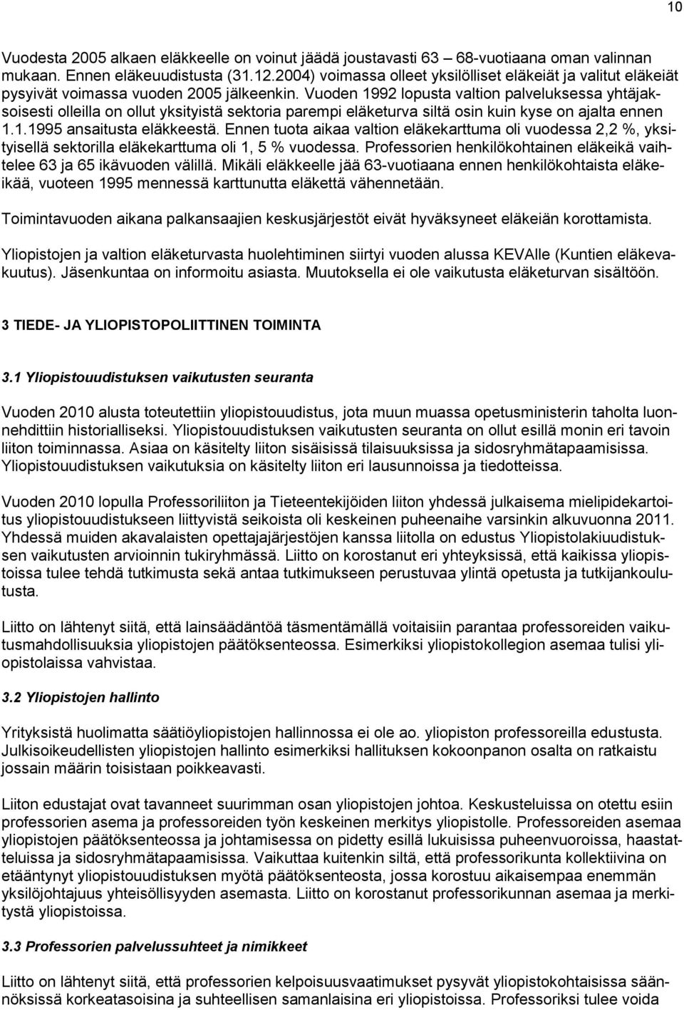 Vuoden 1992 lopusta valtion palveluksessa yhtäjaksoisesti olleilla on ollut yksityistä sektoria parempi eläketurva siltä osin kuin kyse on ajalta ennen 1.1.1995 ansaitusta eläkkeestä.