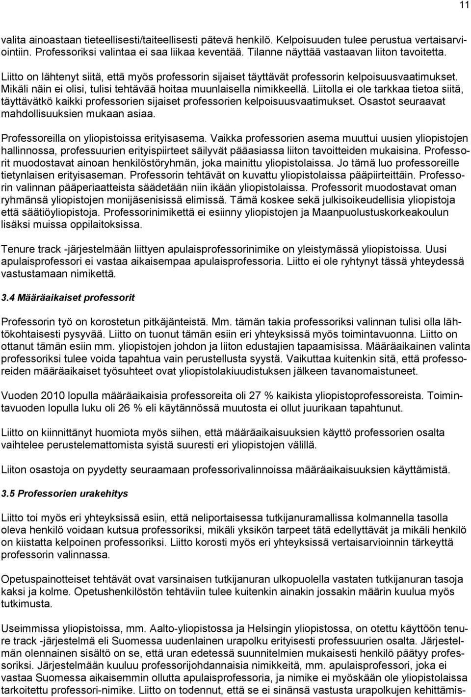 Mikäli näin ei olisi, tulisi tehtävää hoitaa muunlaisella nimikkeellä. Liitolla ei ole tarkkaa tietoa siitä, täyttävätkö kaikki professorien sijaiset professorien kelpoisuusvaatimukset.