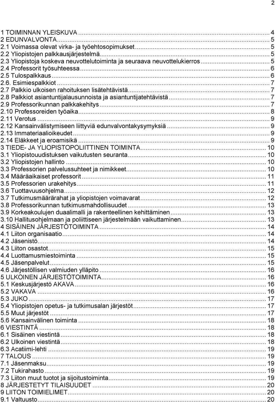 .. 7 2.9 Professorikunnan palkkakehitys... 7 2.10 Professoreiden työaika... 8 2.11 Verotus... 9 2.12 Kansainvälistymiseen liittyviä edunvalvontakysymyksiä... 9 2.13 Immateriaalioikeudet... 9 2.14 Eläkkeet ja eroamisikä.