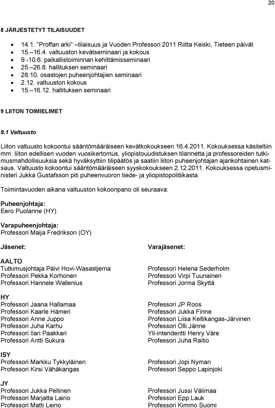 1 Valtuusto Liiton valtuusto kokoontui sääntömääräiseen kevätkokoukseen 16.4.2011. Kokouksessa käsiteltiin mm.