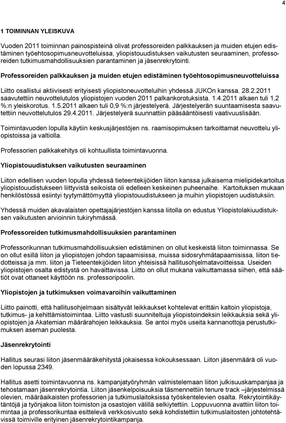 Professoreiden palkkauksen ja muiden etujen edistäminen työehtosopimusneuvotteluissa Liitto osallistui aktiivisesti erityisesti yliopistoneuvotteluihin yhdessä JUKOn kanssa. 28