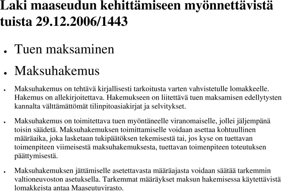 Maksuhakemus on toimitettava tuen myöntäneelle viranomaiselle, jollei jäljempänä toisin säädetä.