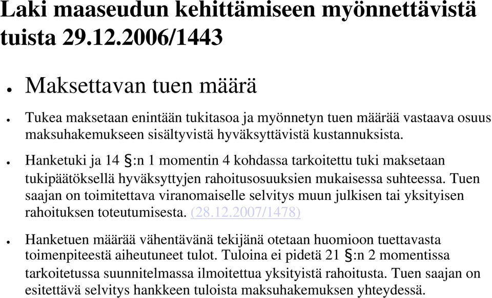 Hanketuki ja 14 :n 1 momentin 4 kohdassa tarkoitettu tuki maksetaan tukipäätöksellä hyväksyttyjen rahoitusosuuksien mukaisessa suhteessa.