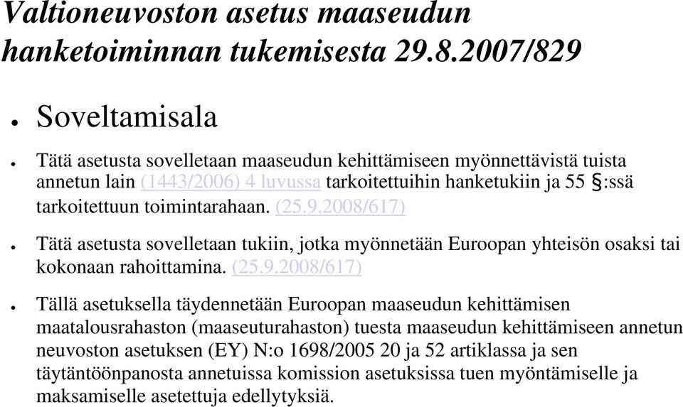 2008/617) Tätä asetusta sovelletaan tukiin, jotka myönnetään Euroopan yhteisön osaksi tai kokonaan rahoittamina. (25.9.