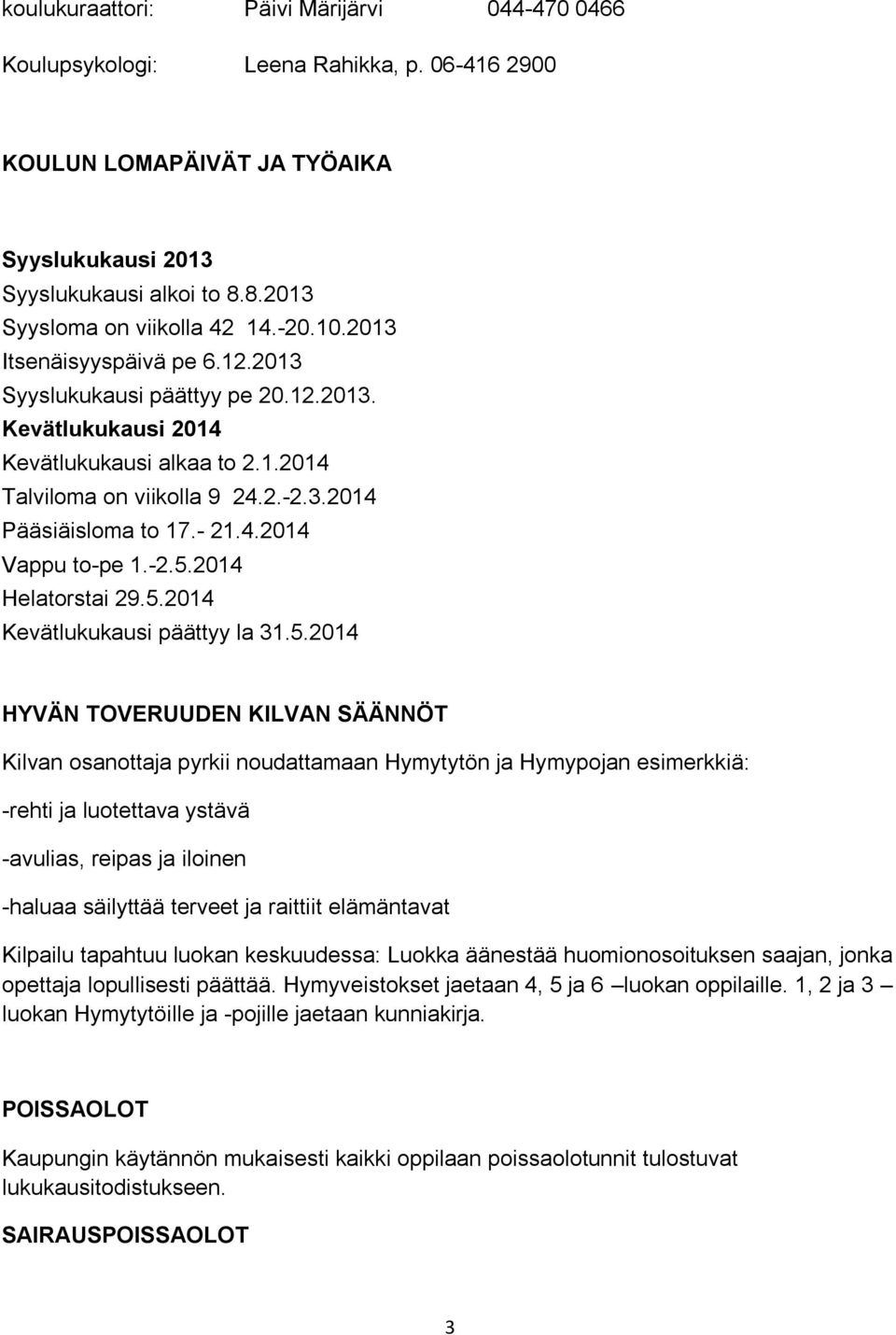 -2.5.2014 Helatorstai 29.5.2014 Kevätlukukausi päättyy la 31.5.2014 HYVÄN TOVERUUDEN KILVAN SÄÄNNÖT Kilvan osanottaja pyrkii noudattamaan Hymytytön ja Hymypojan esimerkkiä: -rehti ja luotettava