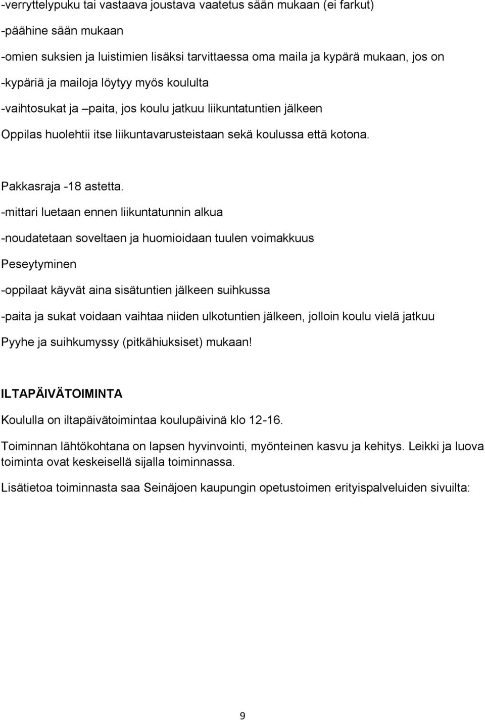 -mittari luetaan ennen liikuntatunnin alkua -noudatetaan soveltaen ja huomioidaan tuulen voimakkuus Peseytyminen -oppilaat käyvät aina sisätuntien jälkeen suihkussa -paita ja sukat voidaan vaihtaa